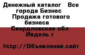 Денежный каталог - Все города Бизнес » Продажа готового бизнеса   . Свердловская обл.,Ивдель г.